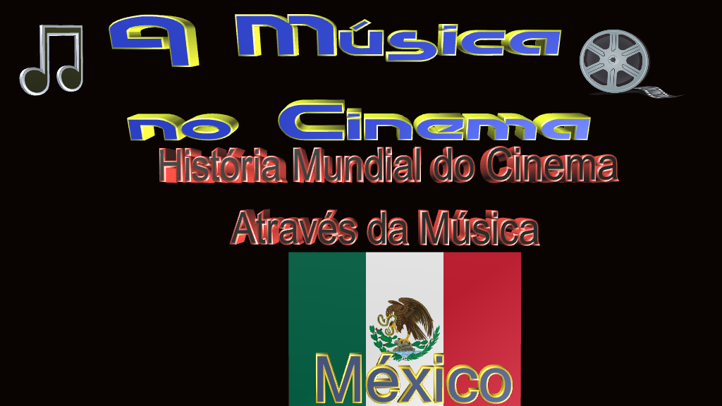 Os filmes e as músicas do cinema mexicano.